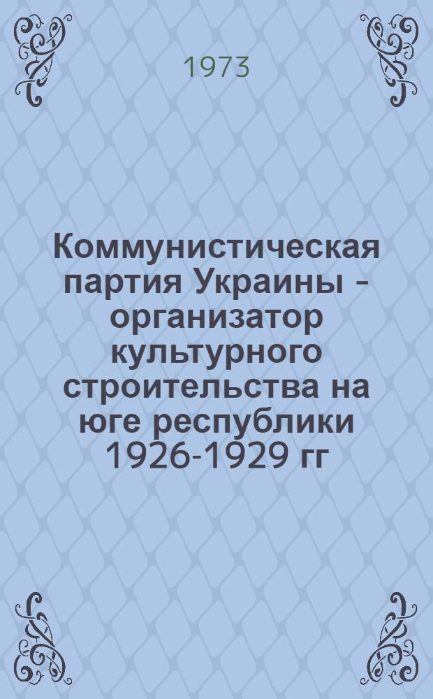 Коммунистическая партия Украины - организатор культурного строительства на юге республики 1926-1929 гг. : Автореф. дис. на соиск. учен. степени канд. ист. наук : (07.00.01)