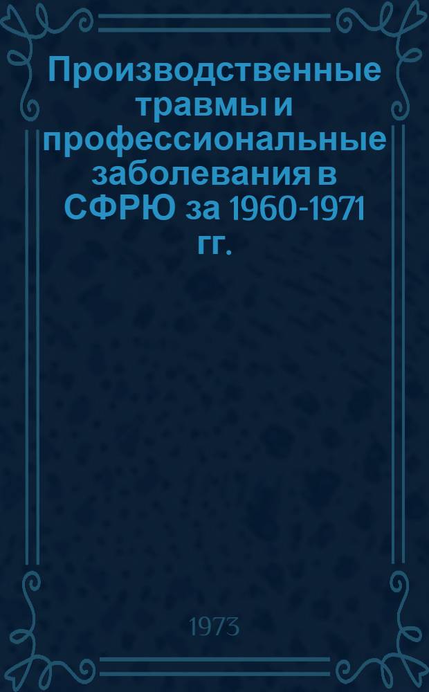 Производственные травмы и профессиональные заболевания в СФРЮ за 1960-1971 гг. : Обзор