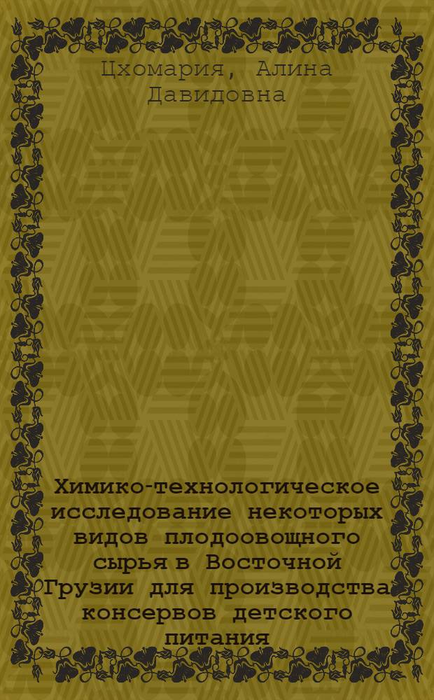 Химико-технологическое исследование некоторых видов плодоовощного сырья в Восточной Грузии для производства консервов детского питания : Автореф. дис. на соиск. учен. степени канд. техн. наук : (05.18.13)
