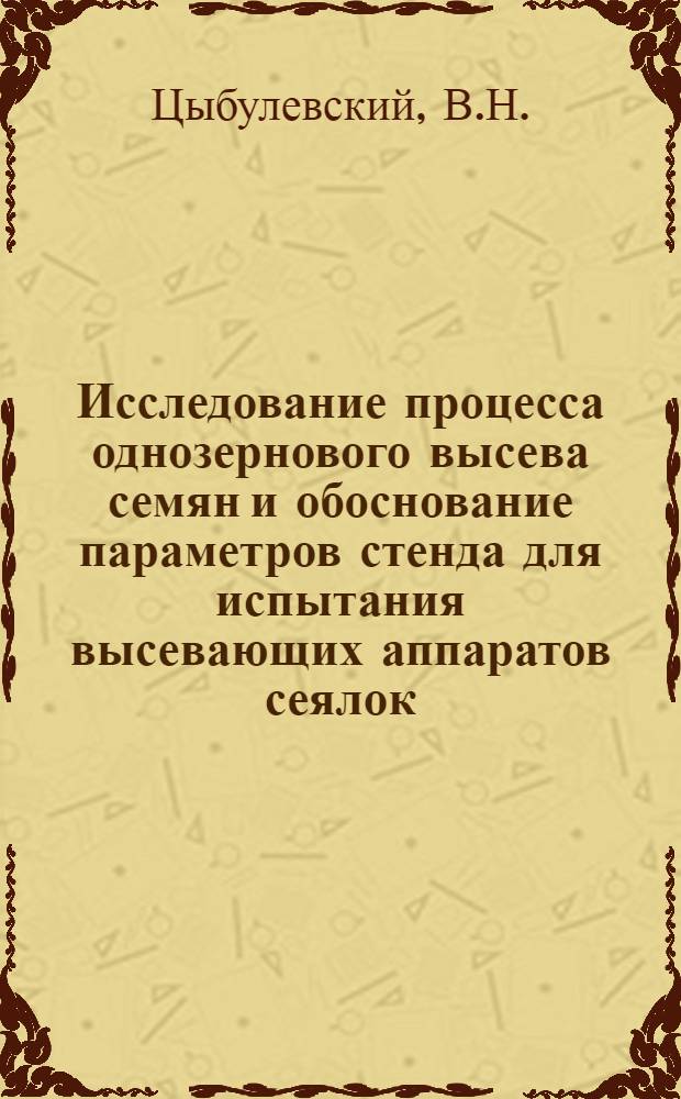 Исследование процесса однозернового высева семян и обоснование параметров стенда для испытания высевающих аппаратов сеялок : Автореф. дис. на соискание учен. степени канд. техн. наук : (410)