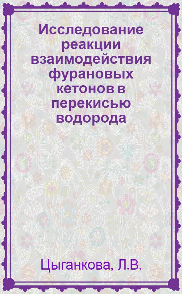 Исследование реакции взаимодействия фурановых кетонов в перекисью водорода : Автореф. дис. на соискание учен. степени канд. хим. наук : (072)
