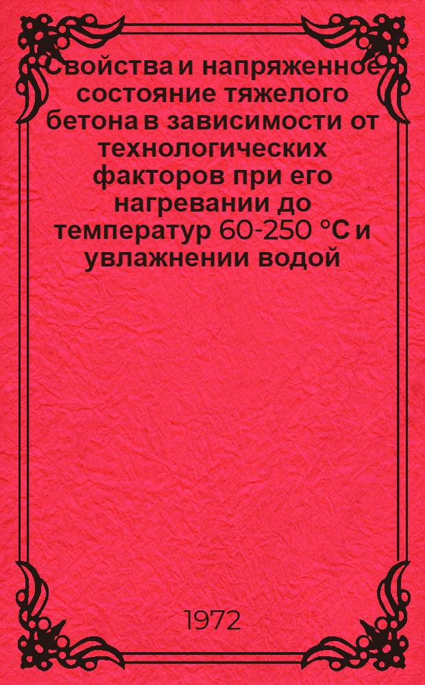 Свойства и напряженное состояние тяжелого бетона в зависимости от технологических факторов при его нагревании до температур 60-250 °С и увлажнении водой : Автореф. дис. на соиск. учен. степени канд. техн. наук : (487)