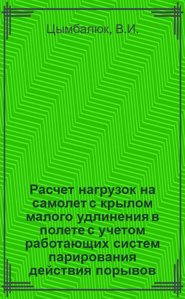 Расчет нагрузок на самолет с крылом малого удлинения в полете с учетом работающих систем парирования действия порывов; Расчет нагрузок на киль самолета от действия двумерных случайных полей вертикальных и боковых порывов