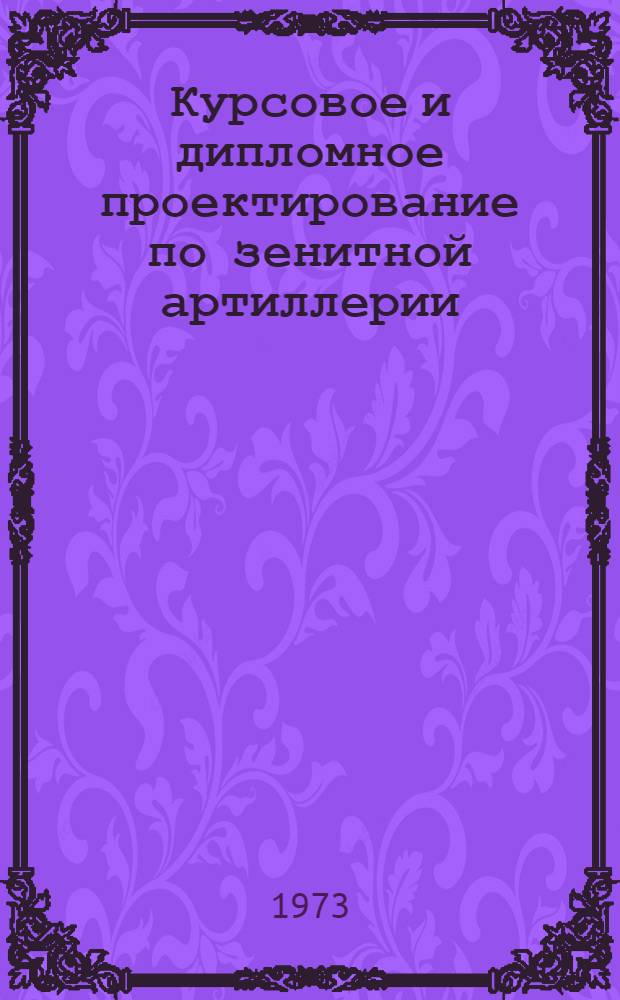 Курсовое и дипломное проектирование по зенитной артиллерии : Учеб. пособие