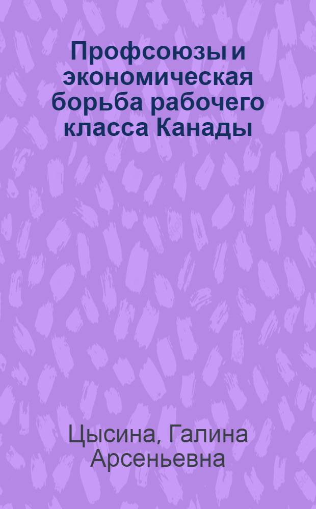Профсоюзы и экономическая борьба рабочего класса Канады (1965-1971 гг.) : Автореф. дис. на соиск. учен. степени канд. ист. наук : (07.00.04)