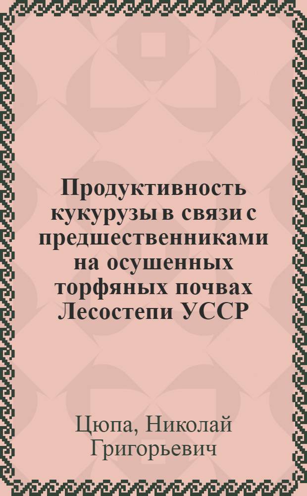 Продуктивность кукурузы в связи с предшественниками на осушенных торфяных почвах Лесостепи УССР : Автореферат дис. на соискание учен. степени канд. с.-х. наук : (530)