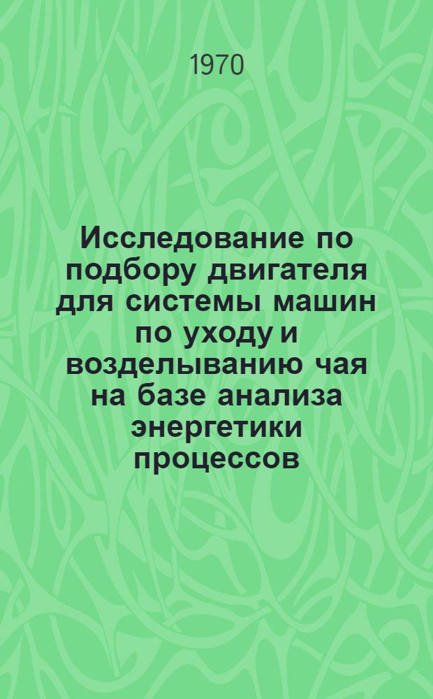 Исследование по подбору двигателя для системы машин по уходу и возделыванию чая на базе анализа энергетики процессов : Автореф. дис. на соискание учен. степени канд. техн. наук : (410)