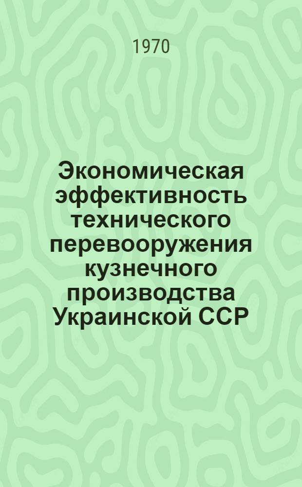 Экономическая эффективность технического перевооружения кузнечного производства Украинской ССР : Автореф. дис. на соискание учен. степени канд. экон. наук : (594)