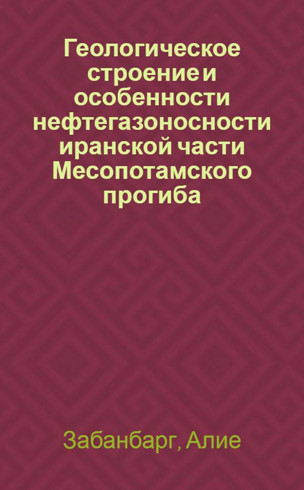 Геологическое строение и особенности нефтегазоносности иранской части Месопотамского прогиба : Автореф. дис. на соискание учен. степени канд. геол.-минерал. наук : (136)