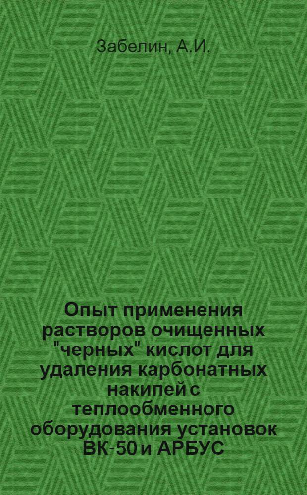 Опыт применения растворов очищенных "черных" кислот для удаления карбонатных накипей с теплообменного оборудования установок ВК-50 и АРБУС