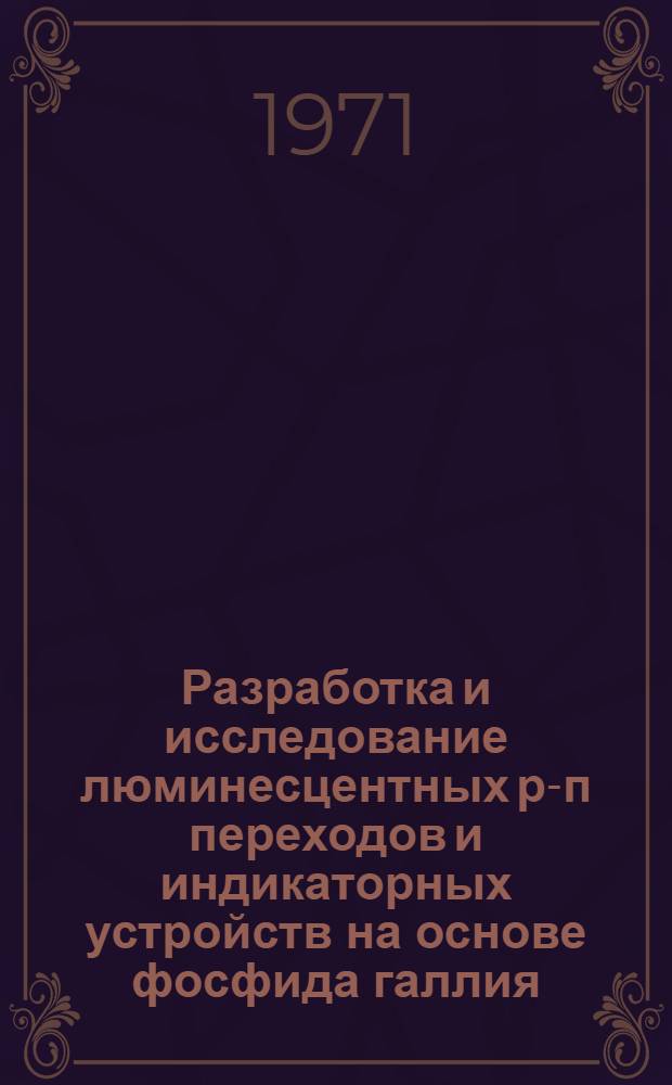 Разработка и исследование люминесцентных р-п переходов и индикаторных устройств на основе фосфида галлия : Автореф. дис. на соискание учен. степени канд. техн. наук : (298)