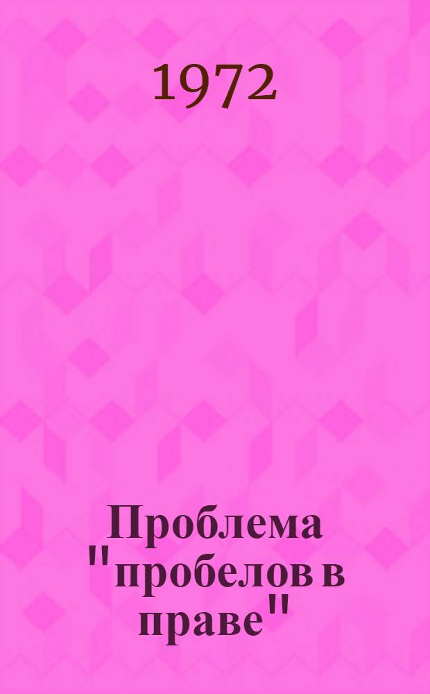 Проблема "пробелов в праве" : Критика буржуазной теории : Автореф. дис. на соискание учен. степени канд. юрид. наук : (710)
