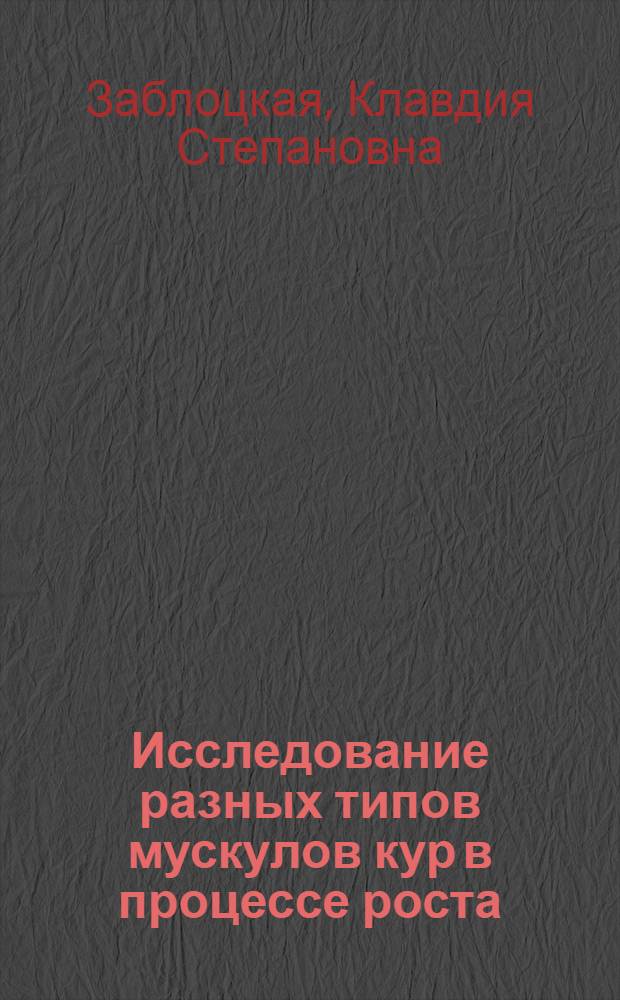 Исследование разных типов мускулов кур в процессе роста : (Анатомо-гистол. и электронно-микроскоп. исследование) : Автореф. дис. на соискание учен. степени канд. биол. наук : (099)