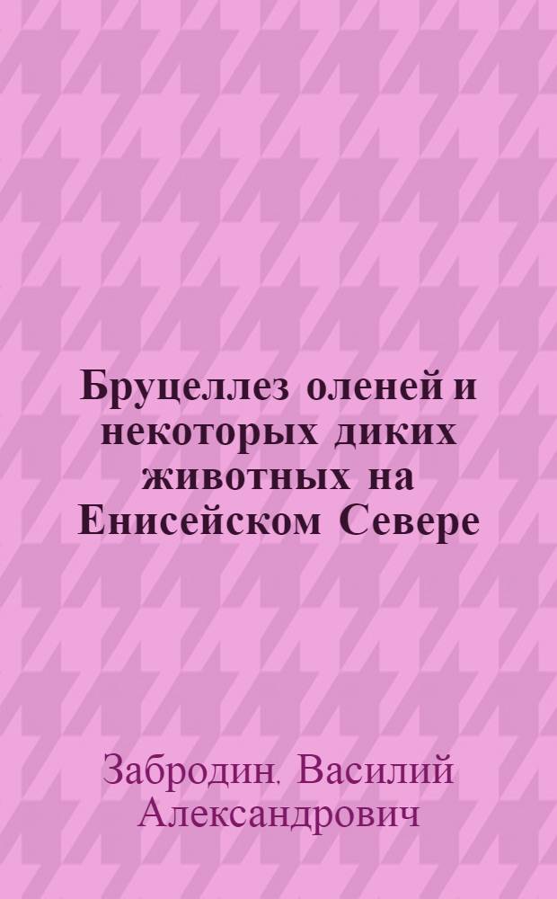 Бруцеллез оленей и некоторых диких животных на Енисейском Севере : Автореф. дис. на соиск. учен. степени д-ра биол. наук : (16.00.03)