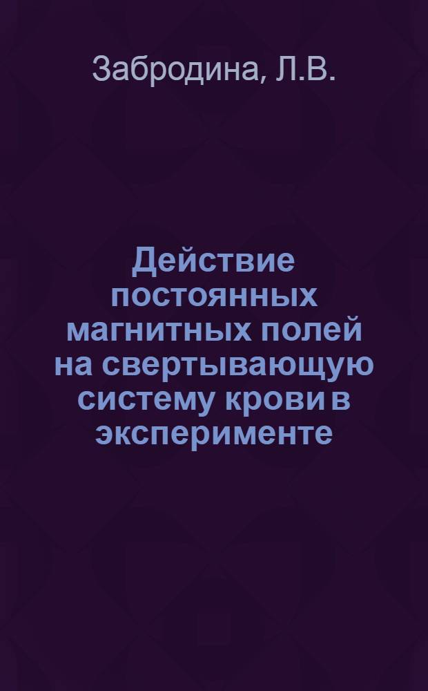 Действие постоянных магнитных полей на свертывающую систему крови в эксперименте : Автореф. дис. на соиск. учен. степени канд. биол. наук : (092)