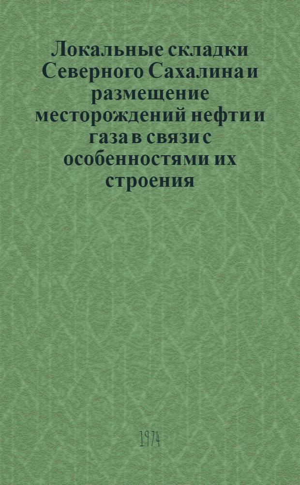 Локальные складки Северного Сахалина и размещение месторождений нефти и газа в связи с особенностями их строения : Автореф. дис. на соиск. учен. степени канд. геол.-минерал. наук : (04.00.17)