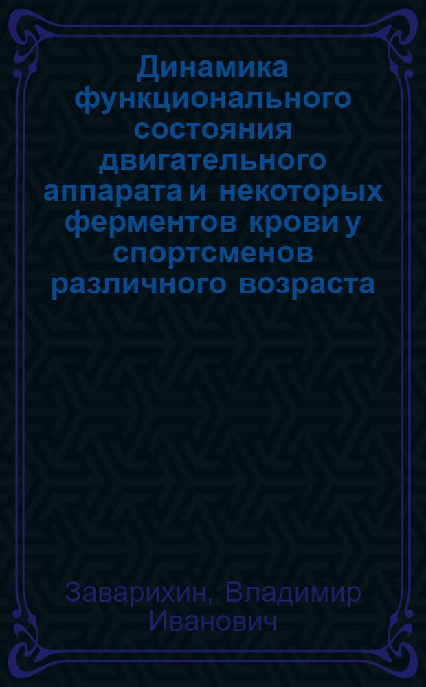 Динамика функционального состояния двигательного аппарата и некоторых ферментов крови у спортсменов различного возраста : Автореф. дис. на соиск. учен. степени канд. биол. наук : (03.00.13)