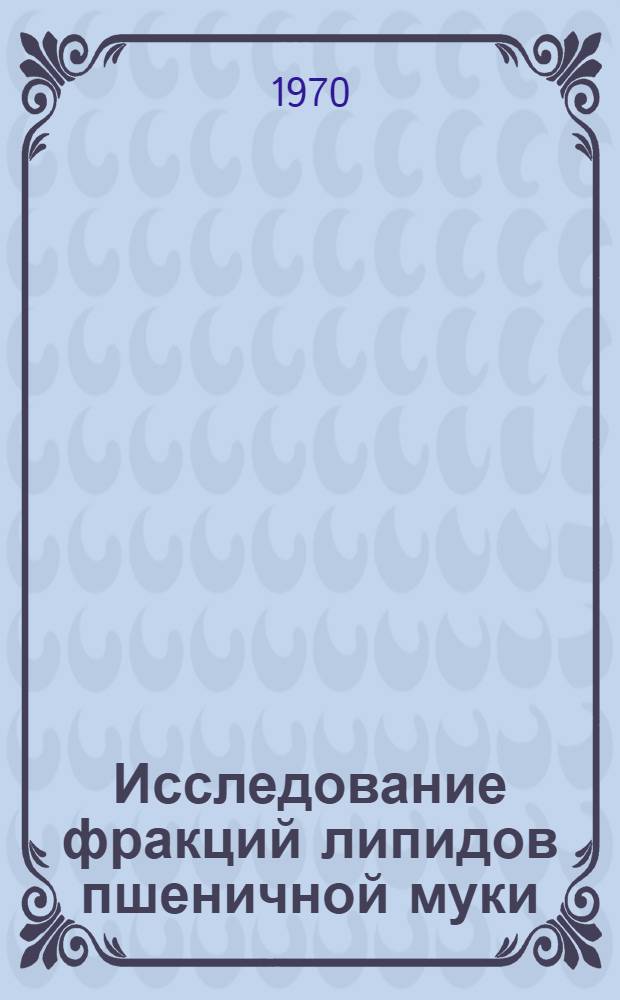 Исследование фракций липидов пшеничной муки : Автореф. дис. на соискание учен. степени канд. техн. наук : (360)