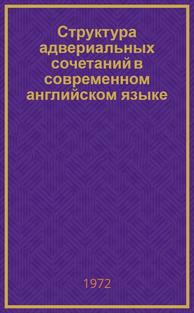 Структура адвериальных сочетаний в современном английском языке : Автореф. дис. на соиск. учен. степени канд. филол. наук : (633)