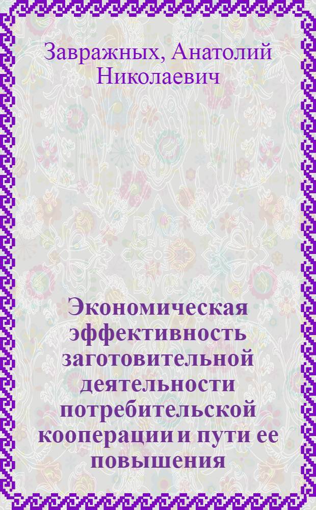 Экономическая эффективность заготовительной деятельности потребительской кооперации и пути ее повышения : Автореф. дис. на соискание учен. степени канд. экон. наук : (08.594)