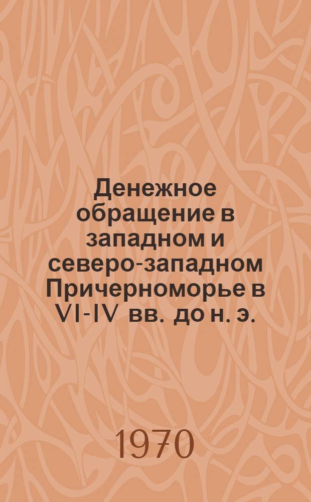 Денежное обращение в западном и северо-западном Причерноморье в VI-IV вв. до н. э. : Автореф. дис. на соискание учен. степени канд. ист. наук : (07.575)