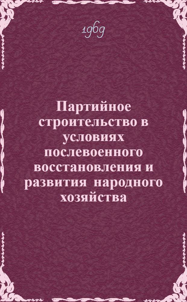 Партийное строительство в условиях послевоенного восстановления и развития народного хозяйства (1945-1950 гг.) : Автореф. дис. на соискание учен. степени канд. ист. наук : (570)