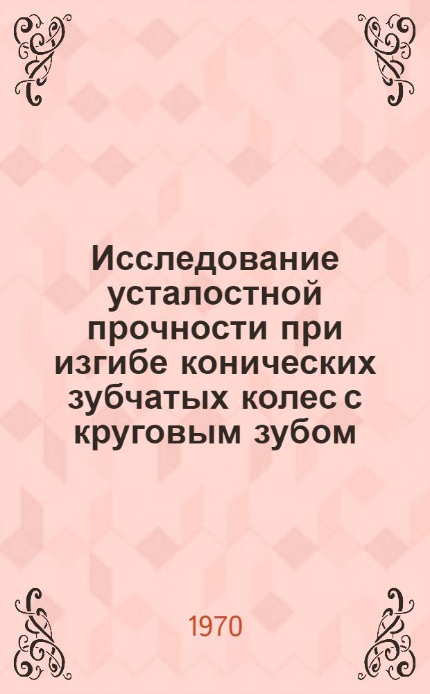 Исследование усталостной прочности при изгибе конических зубчатых колес с круговым зубом : Автореф. дис. на соискание учен. степени канд. техн. наук : (05.161)