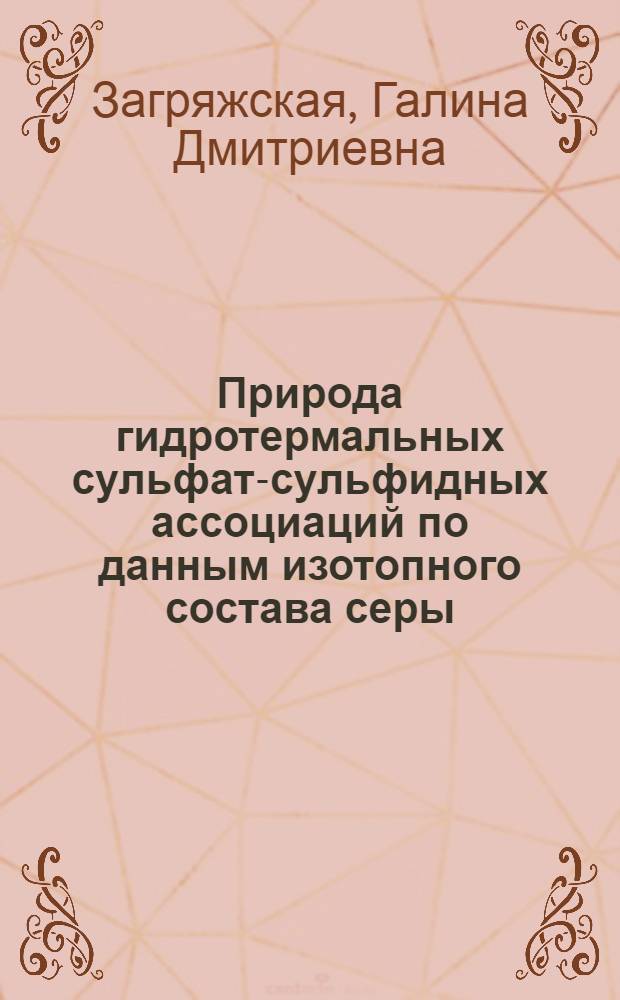 Природа гидротермальных сульфат-сульфидных ассоциаций по данным изотопного состава серы : Автореф. дис. на соиск. учен. степени канд. геол.-минерал. наук : (04.00.02)