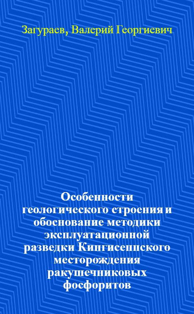 Особенности геологического строения и обоснование методики эксплуатационной разведки Кингисеппского месторождения ракушечниковых фосфоритов : Автореф. дис. на соиск. учен. степени канд. геол.-минерал. наук : (04.134)