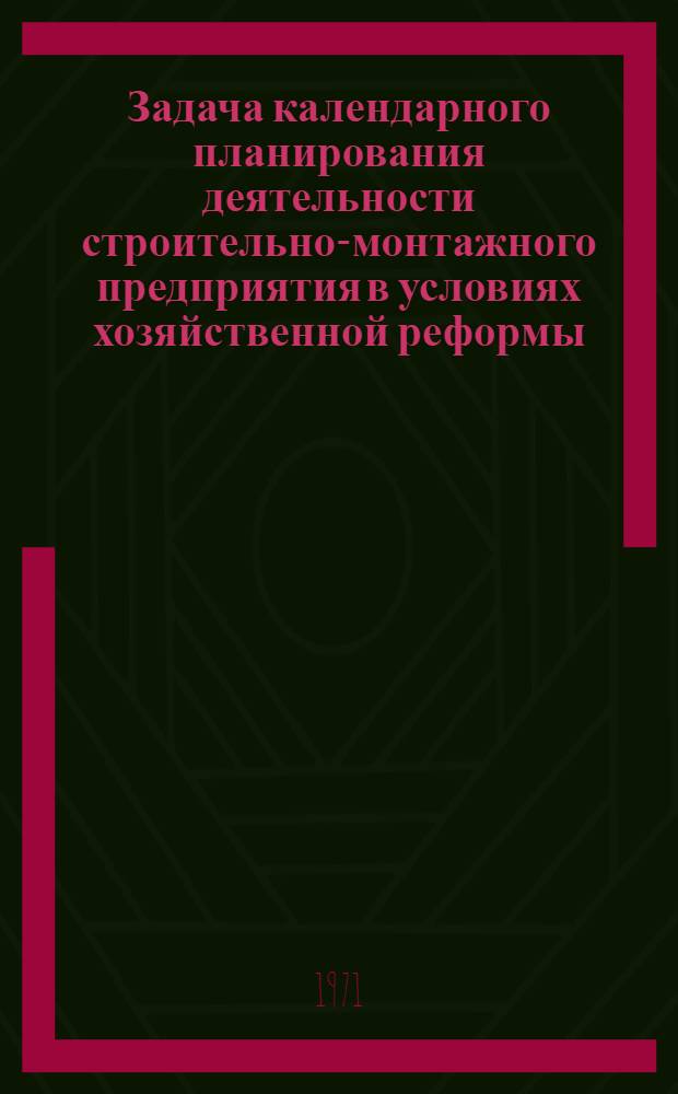 Задача календарного планирования деятельности строительно-монтажного предприятия в условиях хозяйственной реформы