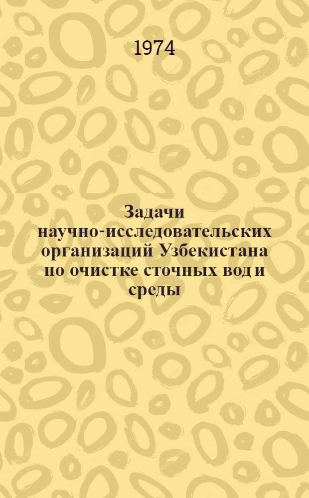 Задачи научно-исследовательских организаций Узбекистана по очистке сточных вод и среды : Сборник докл. на науч.-техн. семинаре по проблеме "Очистка сточных вод и среды"