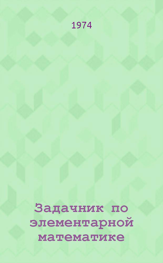 Задачник по элементарной математике : (Для слушателей подготовит. отд-ния)