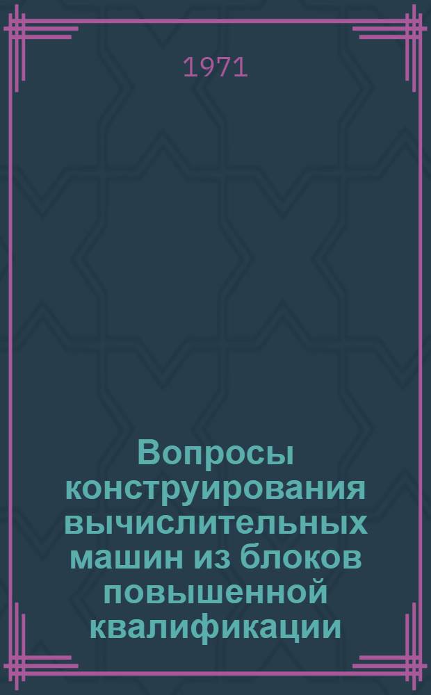 Вопросы конструирования вычислительных машин из блоков повышенной квалификации