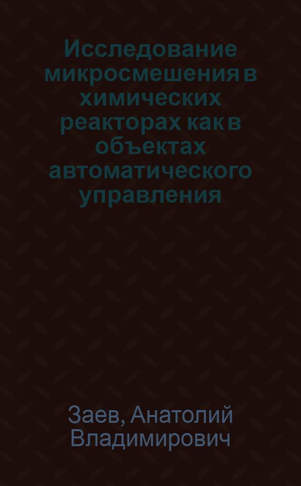 Исследование микросмешения в химических реакторах как в объектах автоматического управления : Автореф. дис. на соискание учен. степени канд. техн. наук : (198)
