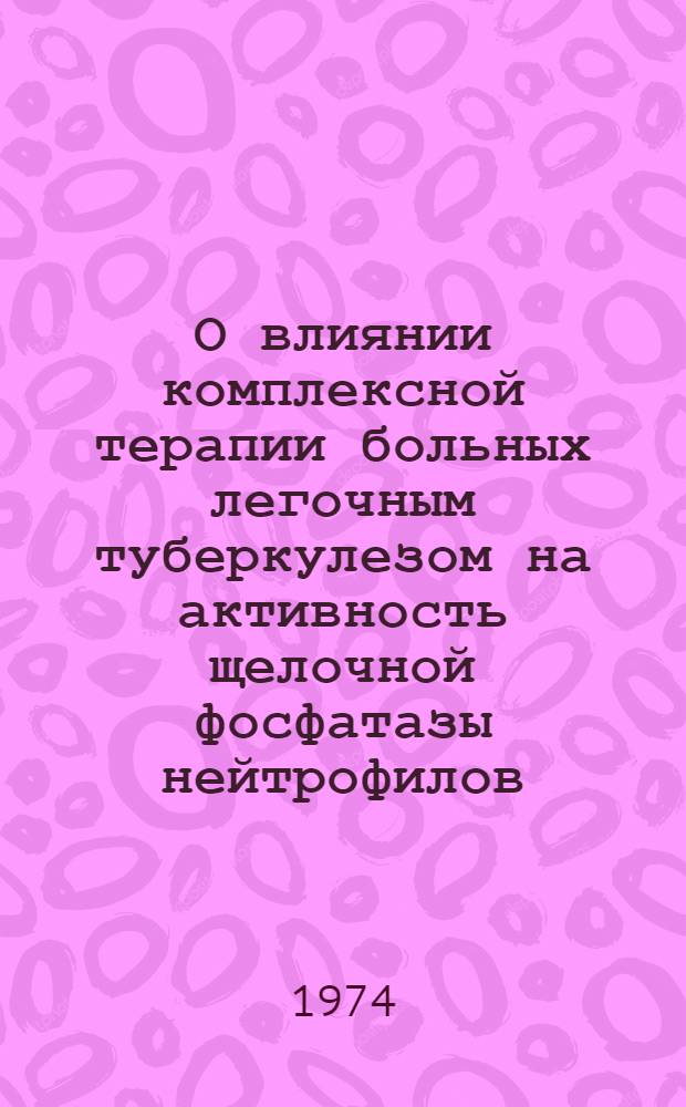 О влиянии комплексной терапии больных легочным туберкулезом на активность щелочной фосфатазы нейтрофилов : Автореф. дис. на соиск. учен. степени канд. мед. наук