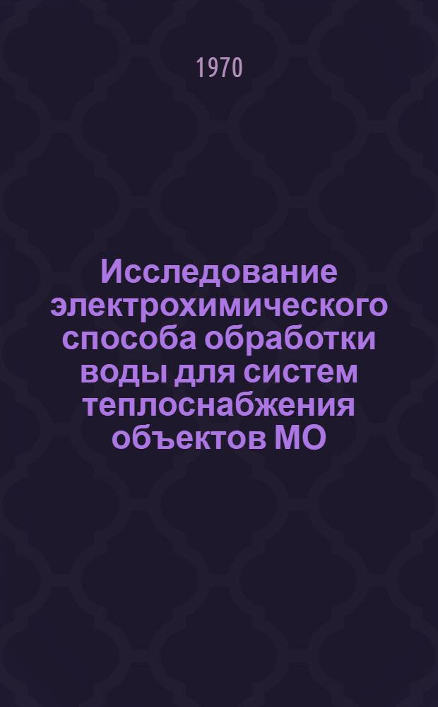 Исследование электрохимического способа обработки воды для систем теплоснабжения объектов МО : Автореф. дис. на соискание учен. степени канд. техн. наук