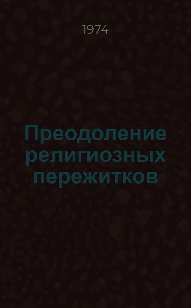 Преодоление религиозных пережитков : (По материалам Арханг. обл.) : Автореф. дис. на соиск. учен. степени канд. филос. наук : (09.00.06)