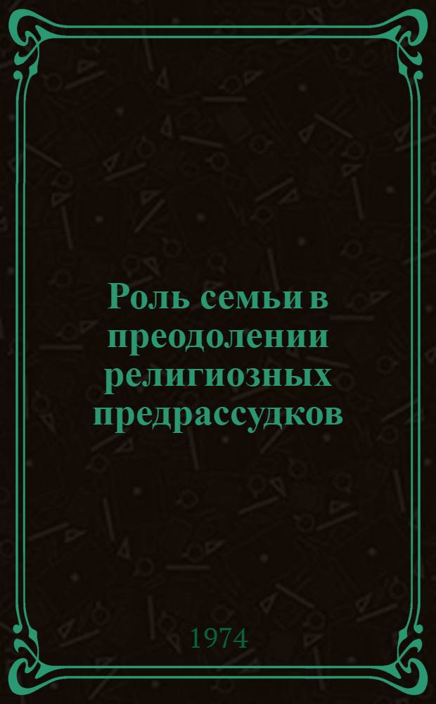 Роль семьи в преодолении религиозных предрассудков : (Материал в помощь лектору)