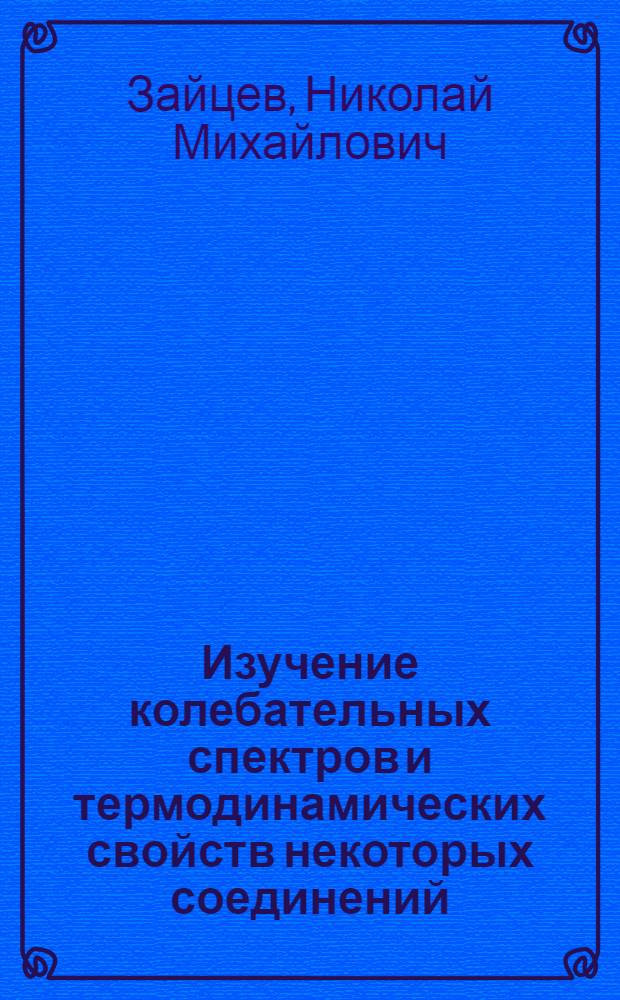 Изучение колебательных спектров и термодинамических свойств некоторых соединений : Автореф. дис. на соиск. учен. степени канд. физ.-мат. наук : (01.04.01)