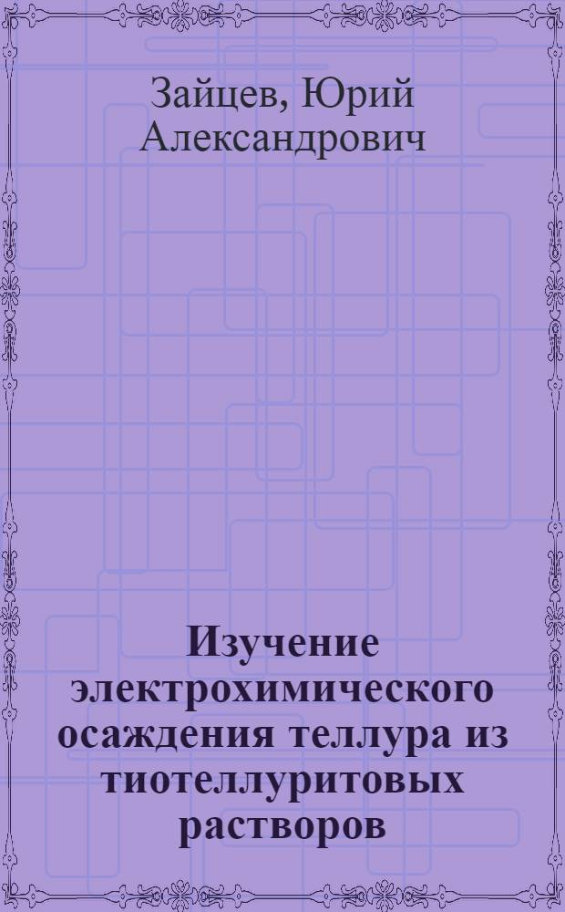 Изучение электрохимического осаждения теллура из тиотеллуритовых растворов : Автореф. дис. на соискание учен. степени канд. техн. наук : (05.326)