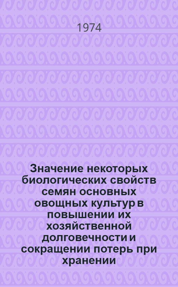Значение некоторых биологических свойств семян основных овощных культур в повышении их хозяйственной долговечности и сокращении потерь при хранении : Автореф. дис. на соиск. учен. степени канд. с.-х. наук : (06.01.05)