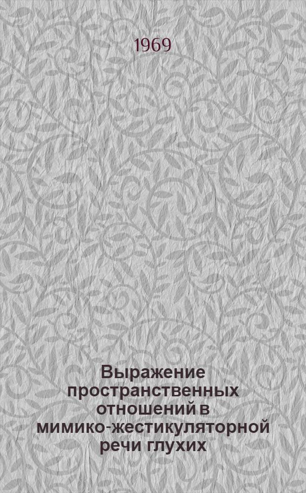 Выражение пространственных отношений в мимико-жестикуляторной речи глухих : Автореферат дис. на соискание учен. степени канд. пед. наук