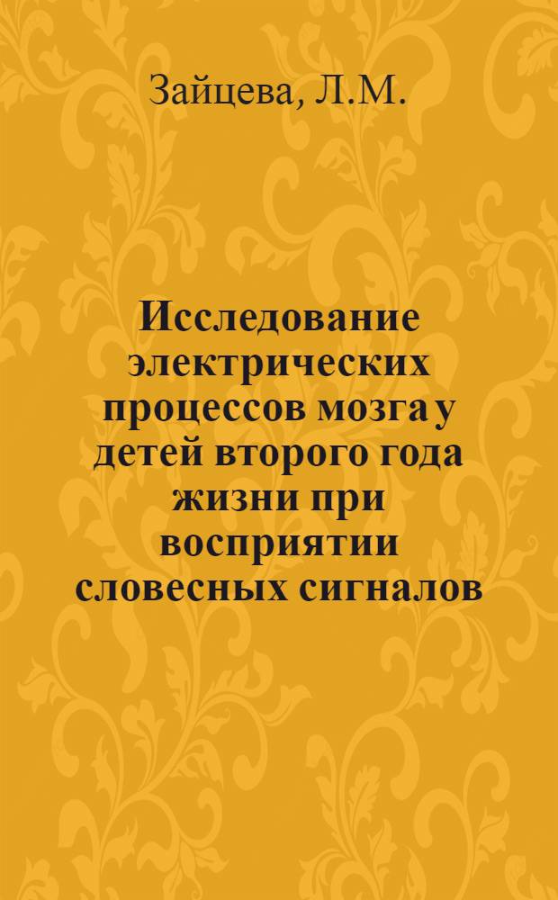Исследование электрических процессов мозга у детей второго года жизни при восприятии словесных сигналов : Автореф. дис. на соиск. учен. степени канд. биол. наук