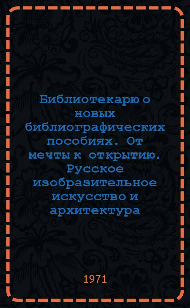 Библиотекарю о новых библиографических пособиях. От мечты к открытию. Русское изобразительное искусство и архитектура. Внимание - природа !. В гостях у разных народов