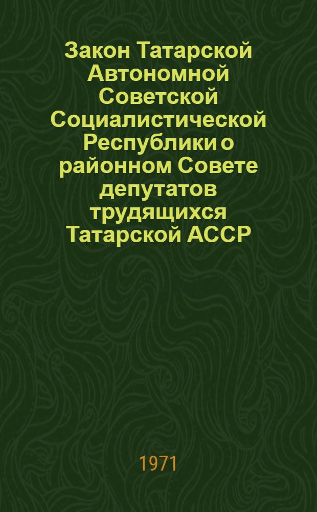 Закон Татарской Автономной Советской Социалистической Республики о районном Совете депутатов трудящихся Татарской АССР : Проект