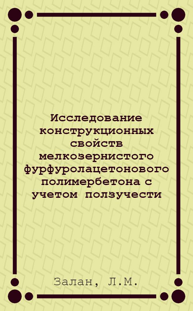 Исследование конструкционных свойств мелкозернистого фурфуролацетонового полимербетона с учетом ползучести : Автореф. дис. на соискание учен. степени канд. техн. наук : (480)