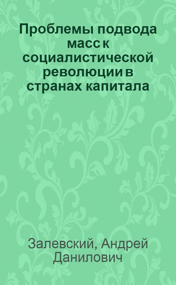 Проблемы подвода масс к социалистической революции в странах капитала : Автореф. дис. на соиск. учен. степени д-ра ист. наук : (09.00.02)