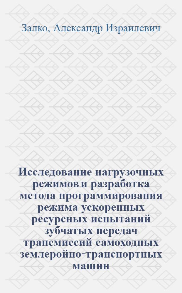 Исследование нагрузочных режимов и разработка метода программирования режима ускоренных ресурсных испытаний зубчатых передач трансмиссий самоходных землеройно-транспортных машин : Автореф. дис. на соиск. учен. степени канд. техн. наук : (184)