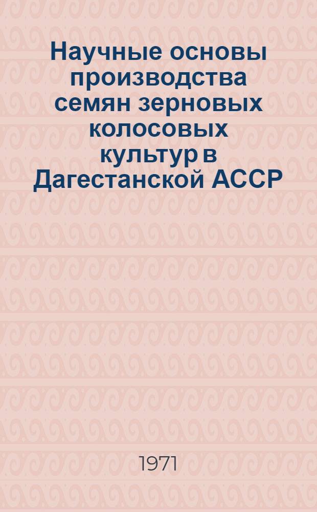 Научные основы производства семян зерновых колосовых культур в Дагестанской АССР : Автореф. дис. на соискание учен. степени д-ра с.-х. наук : (538)