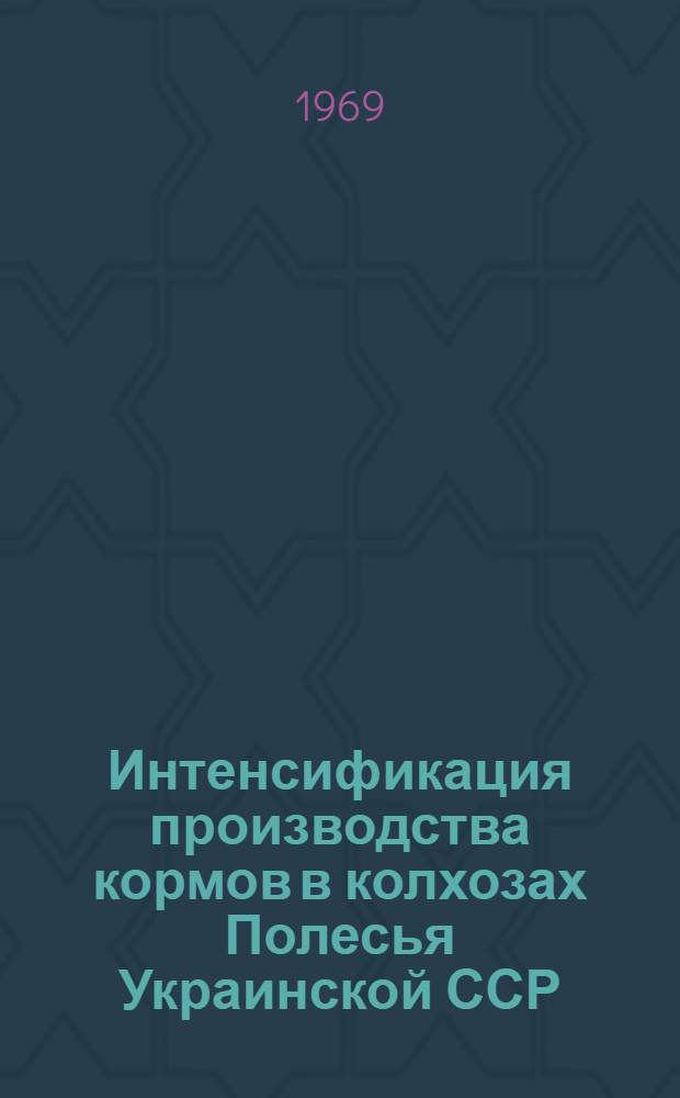 Интенсификация производства кормов в колхозах Полесья Украинской ССР : Автореф. дис. на соискание учен. степени канд. экон. наук : (08.594)